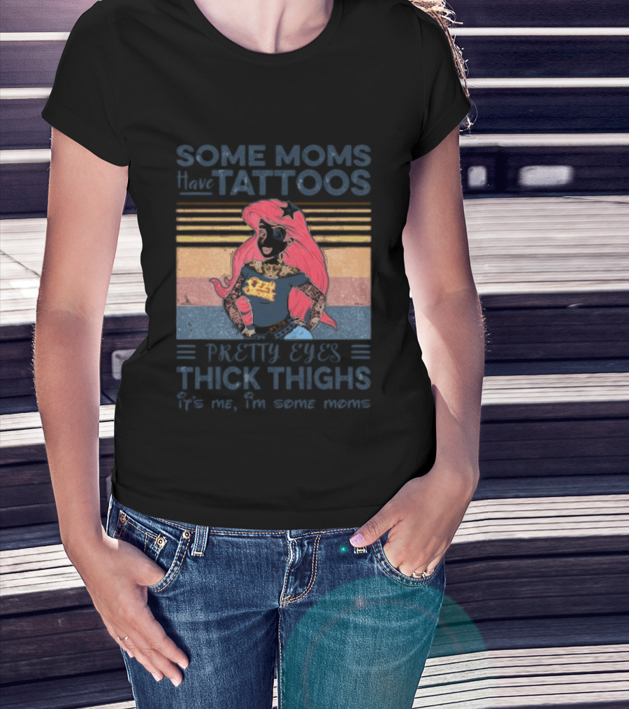 Mermaid Ariel Some Moms Have Tattoos Pretty Eyes Thick Thighs T-Shirt