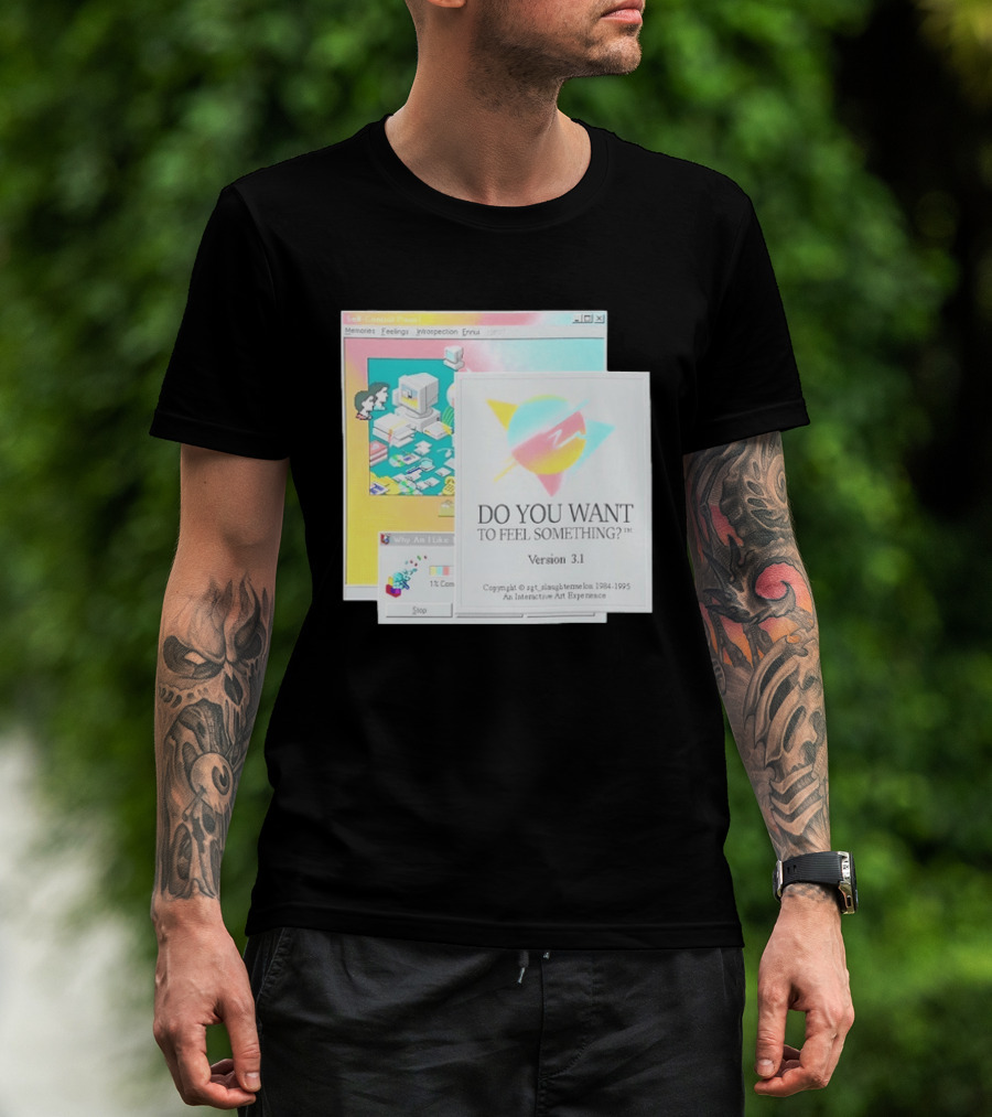 DO YOU WANT TO FEEL SOMETHING Version 3.1 Interactive Art Experience Memories Feelings Introspection Copyright 1984 1995 T-Shirt