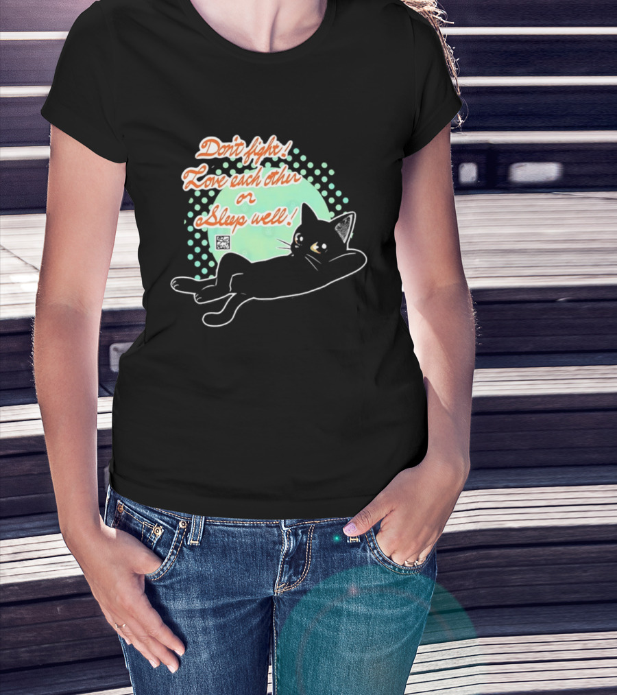 Don't Fight Love Each Other Or Sleep Well Black Cat Playful Message T-Shirt