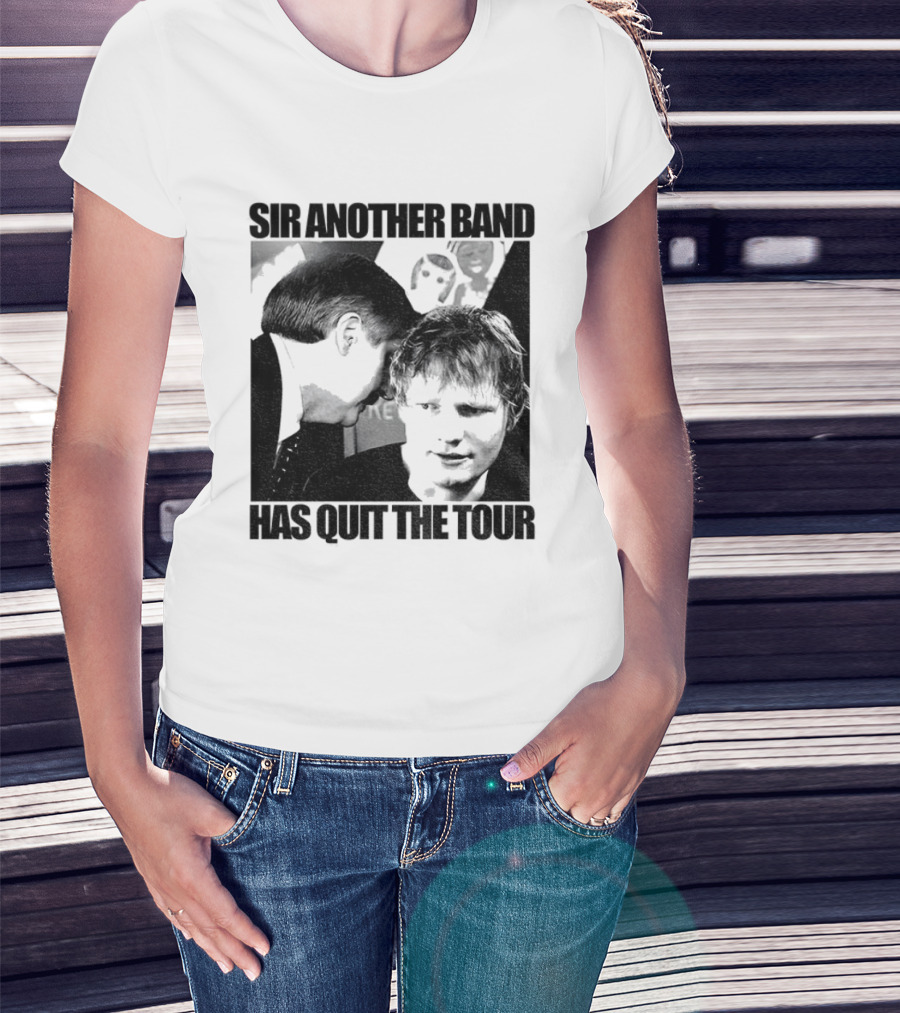 Ed Tour 2026 Ed Sheeran Sir Another Band Has Quit The Tour T-Shirt