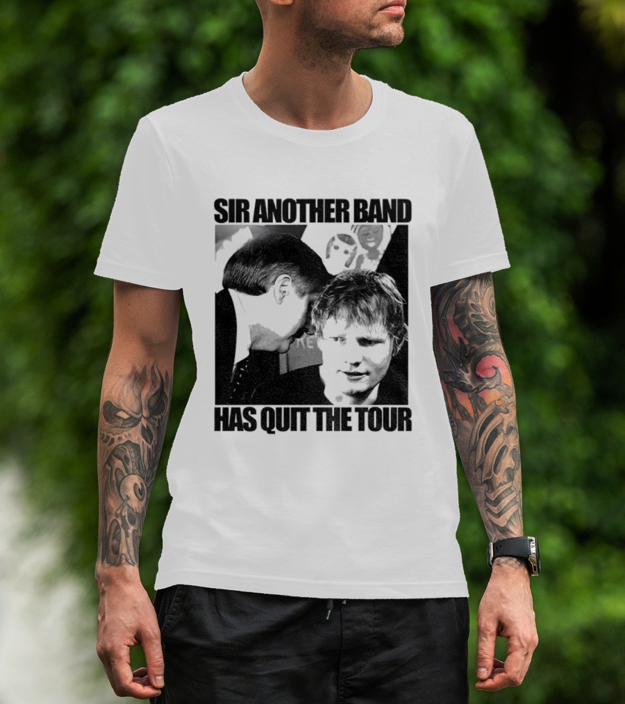 Ed Tour 2026 Ed Sheeran Sir Another Band Has Quit The Tour T-Shirt