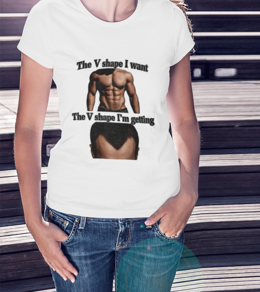 The V Shape I Want The V Shape I'm Getting Fitness Gym Hair Loss Humor T-Shirt
