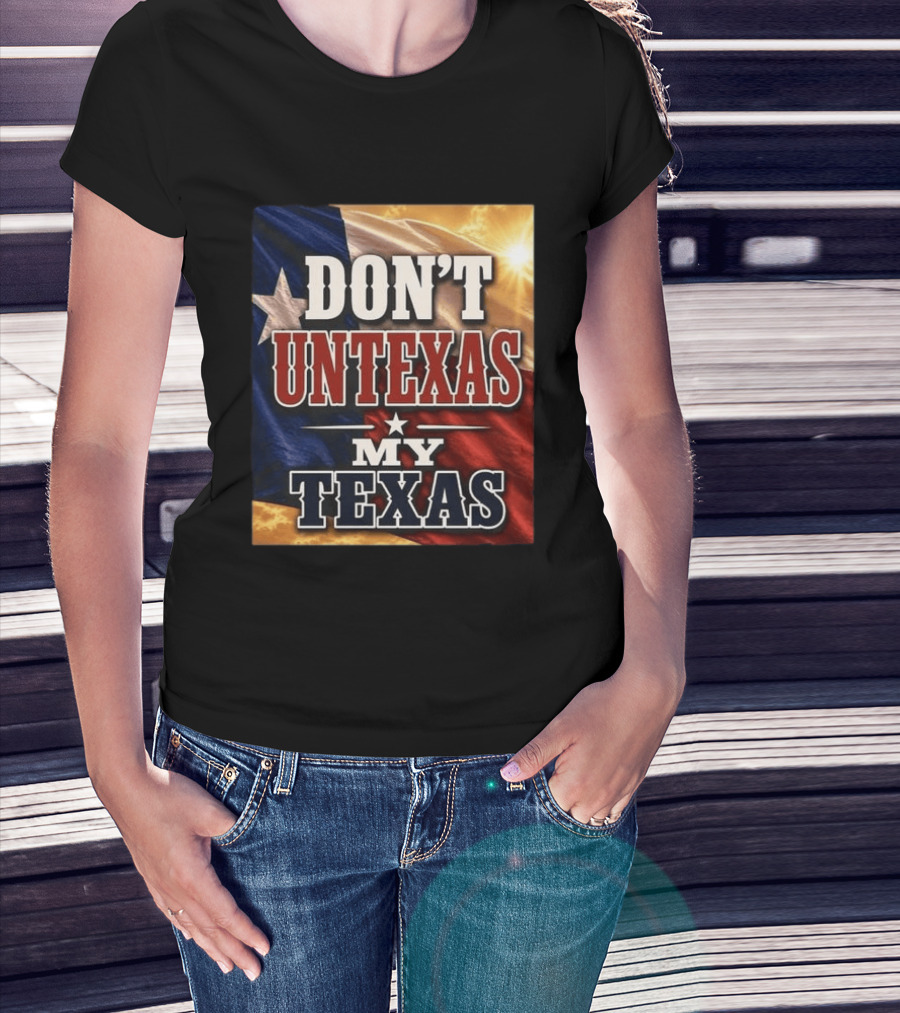 Don't Untexas My Texas 2026 Texas Flag Patriotic T-Shirt