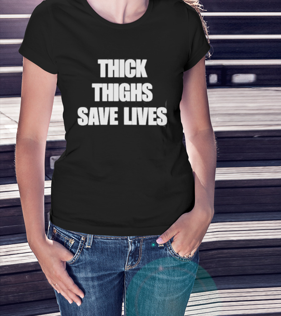 Thick Thighs Save Lives Body Positivity Empowerment T-Shirt