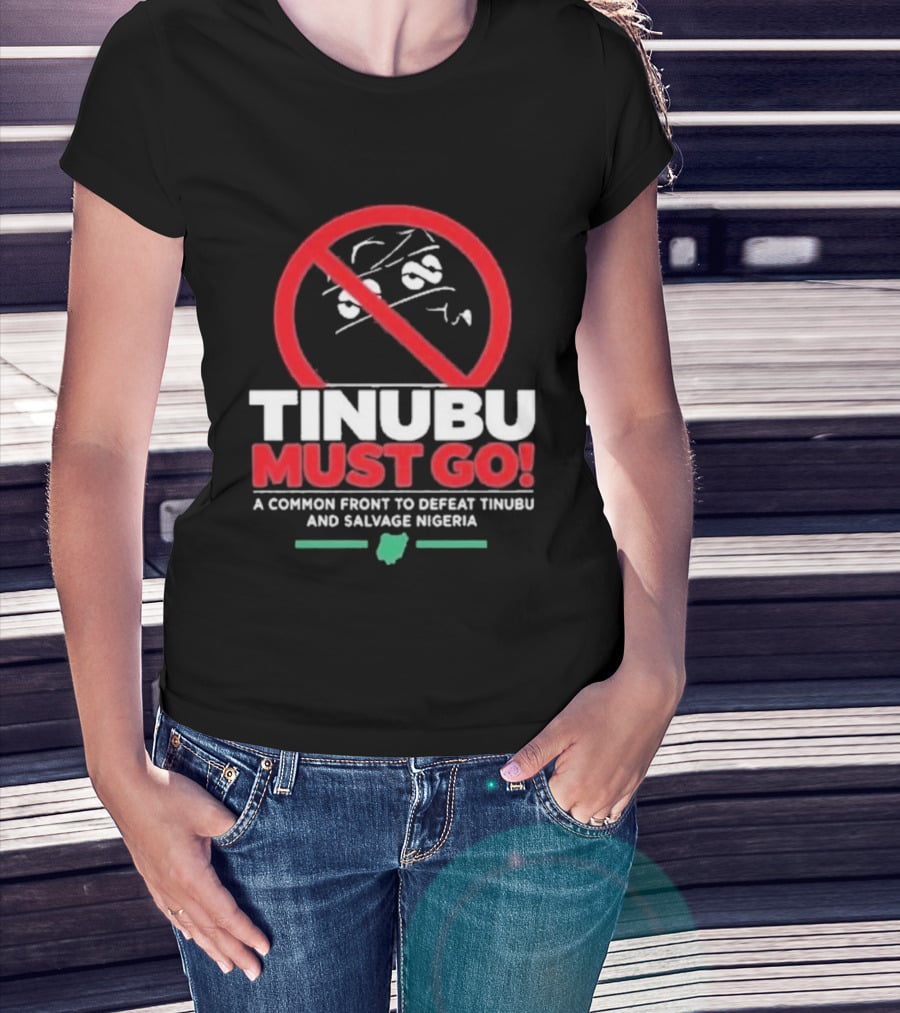 Tinubu Must Go A Common Front To Defeat Tinubu And Salvage Nigeria T-Shirt