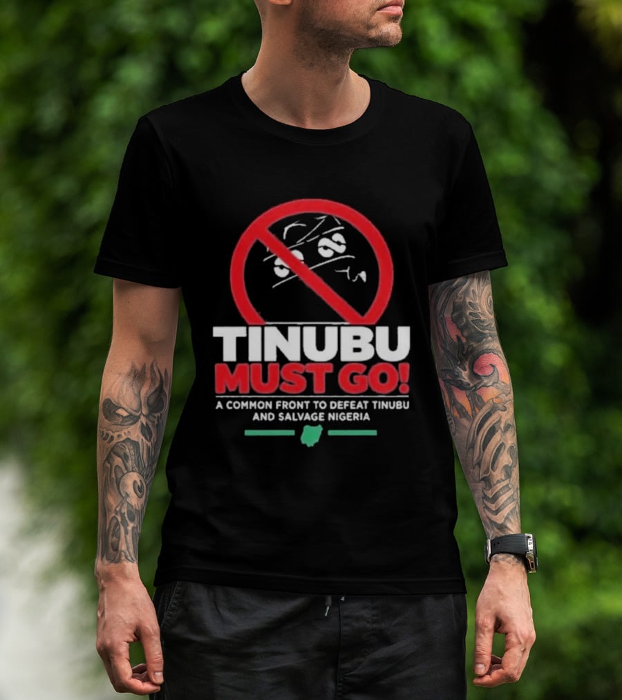 Tinubu Must Go A Common Front To Defeat Tinubu And Salvage Nigeria T-Shirt
