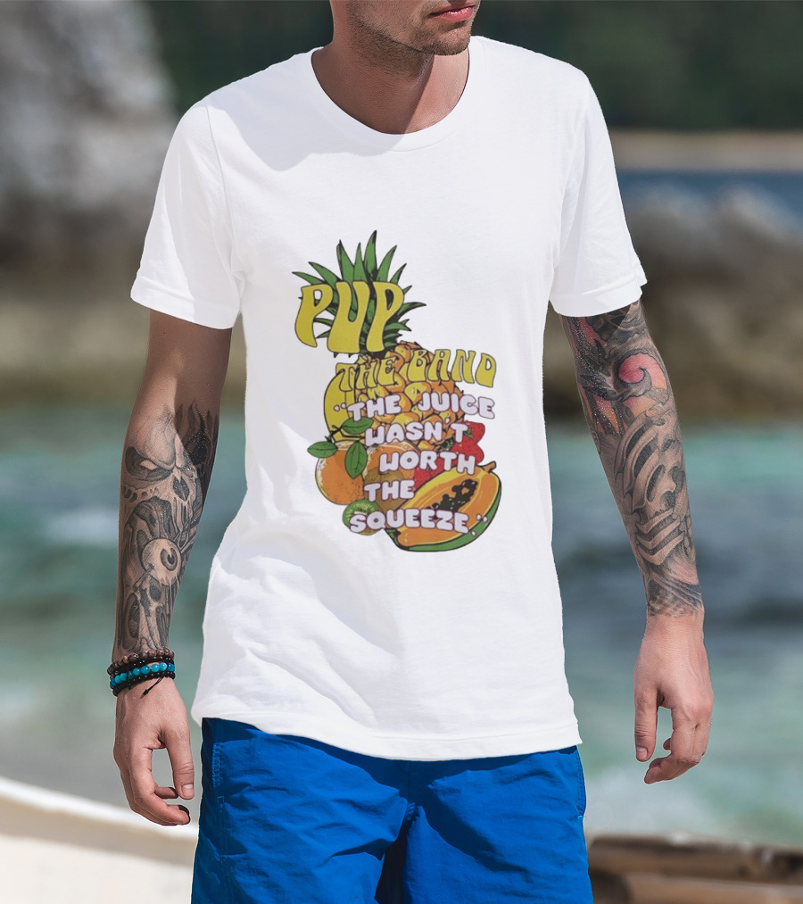 Pup The Band The Juice Wasn't Worth The Squeeze Pineapple Tropical Fruit T-Shirt