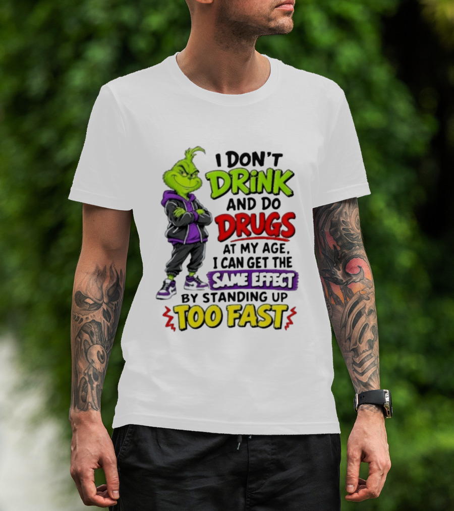 The Grinch I Don't Drink And Do Drugs Same Effect Standing Up Too Fast T-Shirt