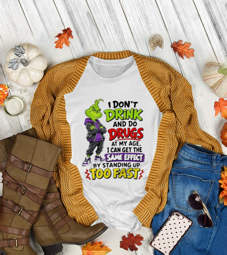 The Grinch I Don't Drink And Do Drugs Same Effect Standing Up Too Fast T-Shirt