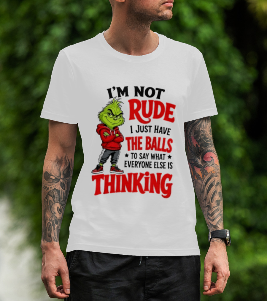 The Grinch I'm Not Rude I Just Have The Balls To Say What Everyone Else Is Thinking T-Shirt