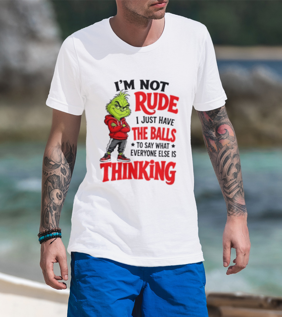The Grinch I'm Not Rude I Just Have The Balls To Say What Everyone Else Is Thinking T-Shirt