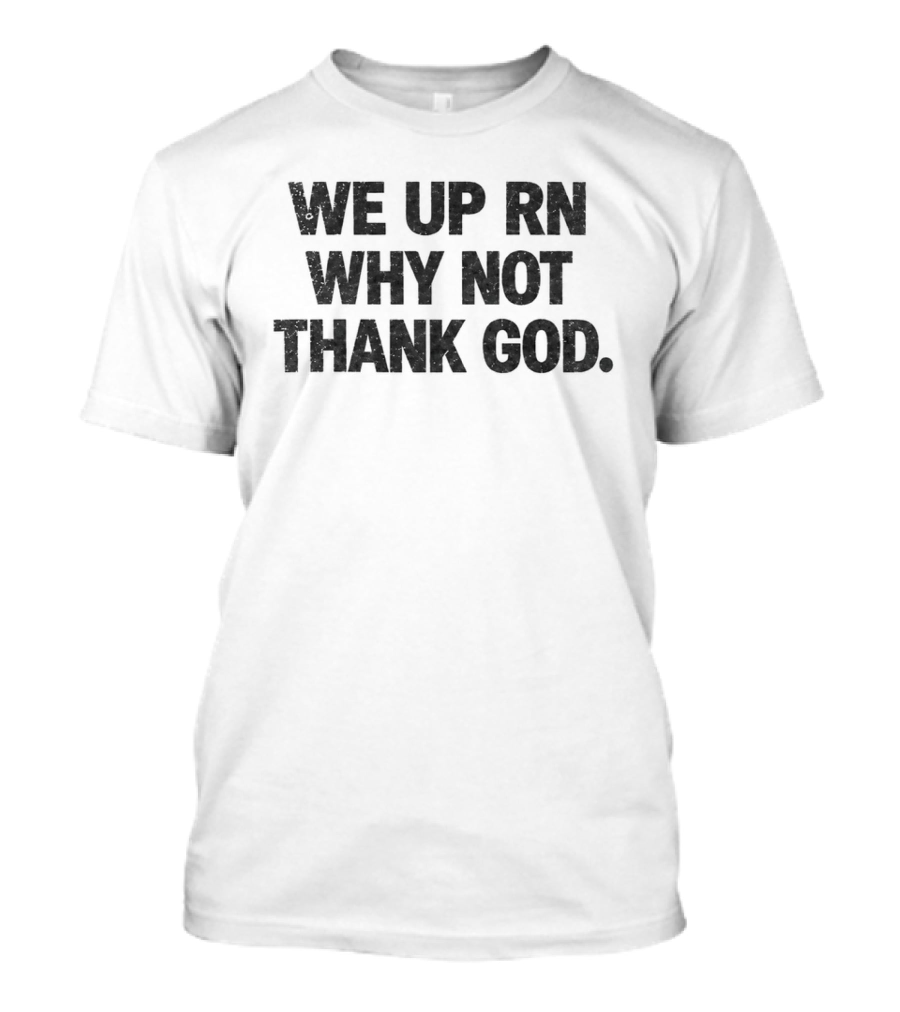 We Up RN Why Not Thank God Motivational Phrase T-Shirt