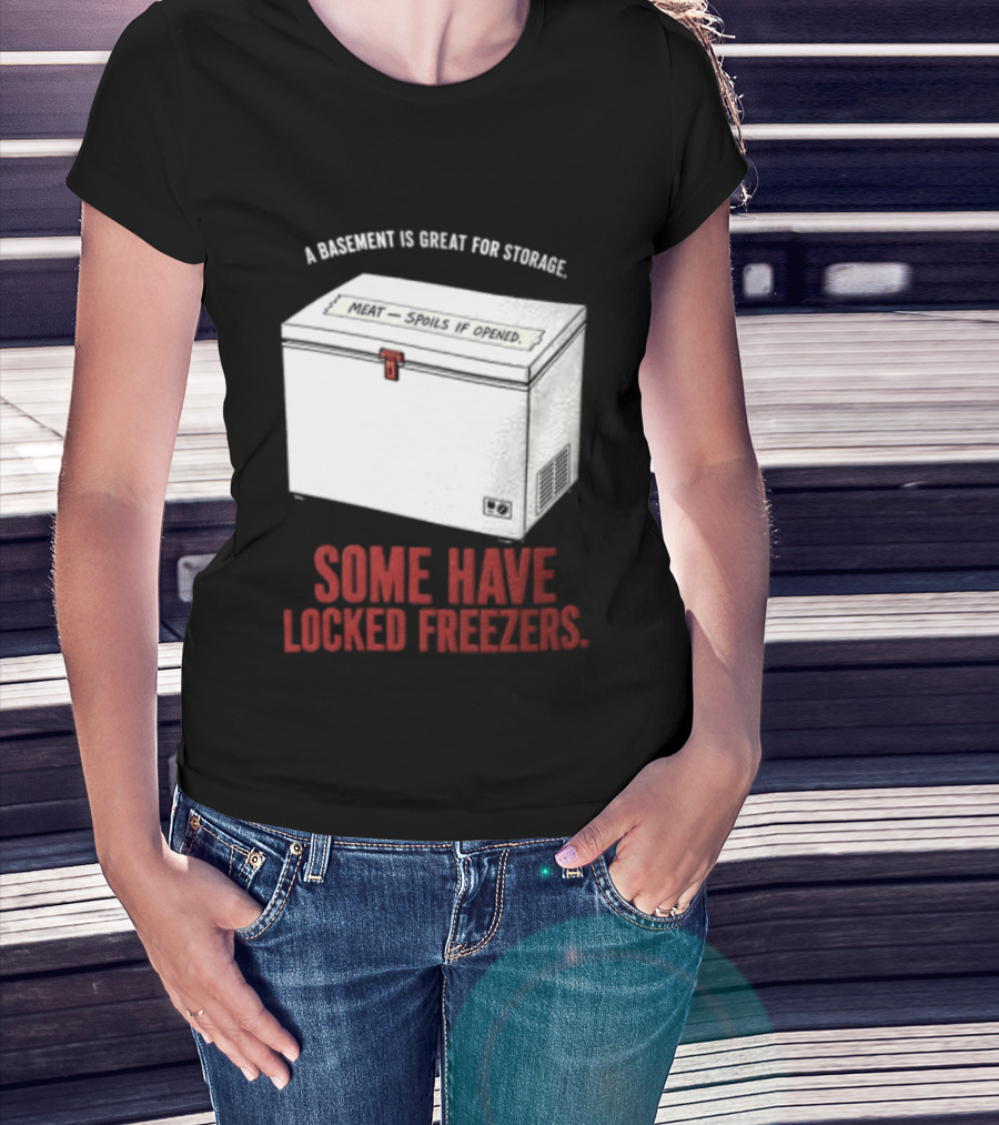 A Basement Is Great For Storage Some Have Locked Freezers T-Shirt