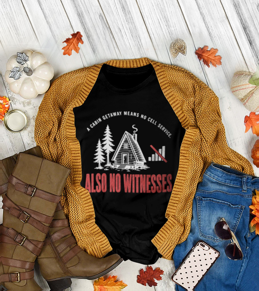 A Cabin Getaway Means No Cell Service Also No Witnesses Pine Trees Signal Bars T-Shirt