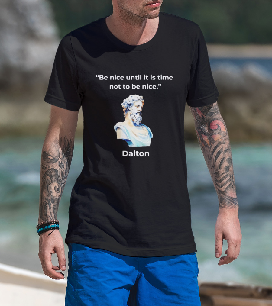 Dalton Be Nice Until It Is Time Not To Be Nice Quote With Classical Bust T-Shirt