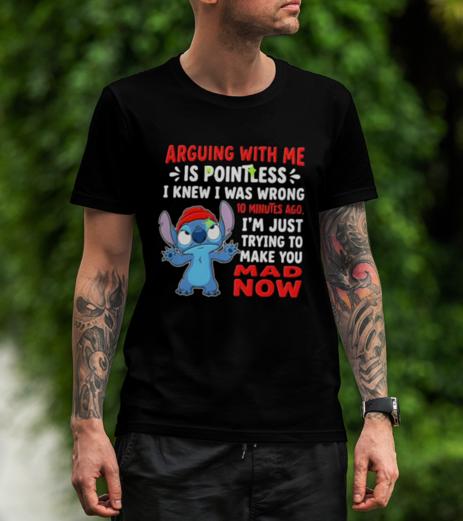 Arguing With Me Is Pointless I Knew I Was Wrong 10 Minutes Ago I'm Just Trying To Make You Mad Now Stitch T-Shirt