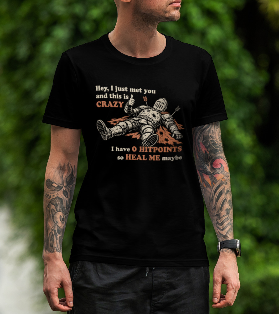 Hey I Just Met You This Is Crazy I Have 0 Hitpoints So Heal Me Maybe T-Shirt