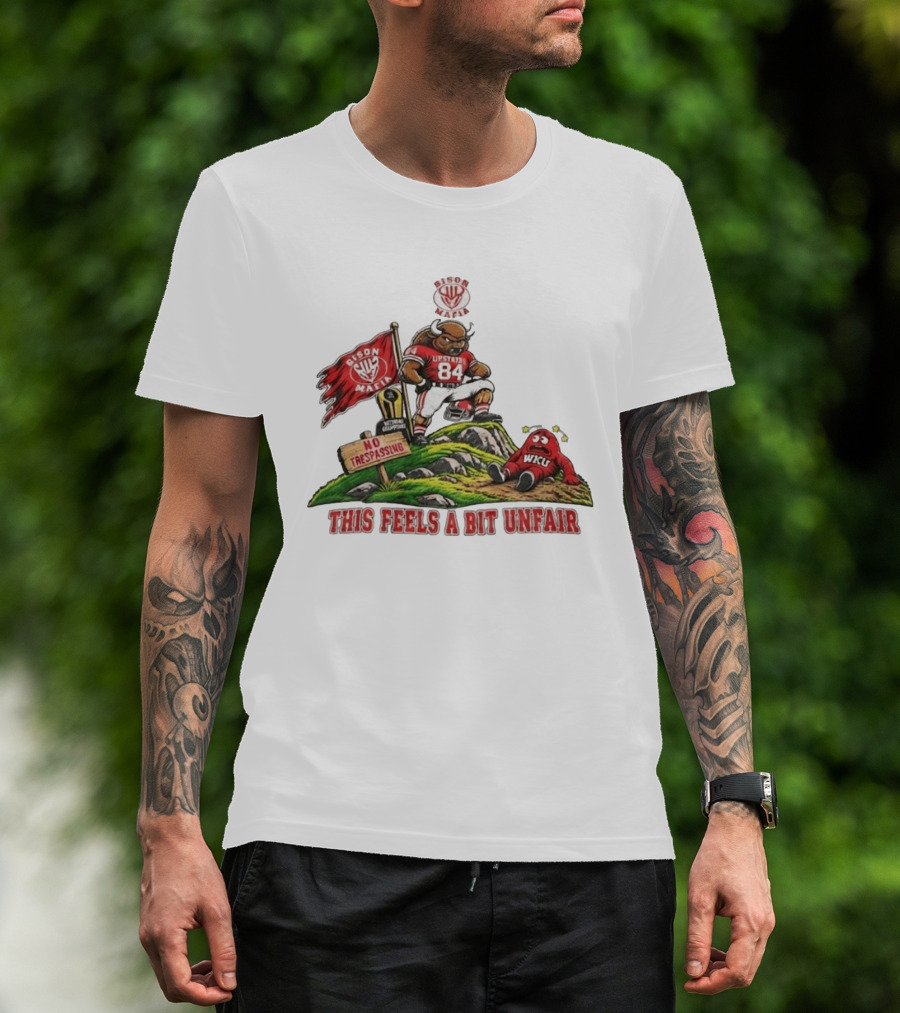 Bison Mafia Upstate 84 No Trespassing WKU This Feels A Bit Unfair T-Shirt