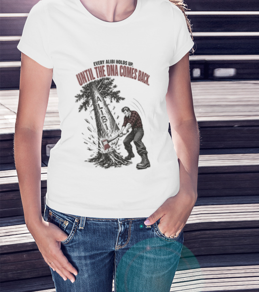 Every Alibi Holds Up Lumberjack Silhouette Tree Cutting Until The Dna Comes Back T-Shirt