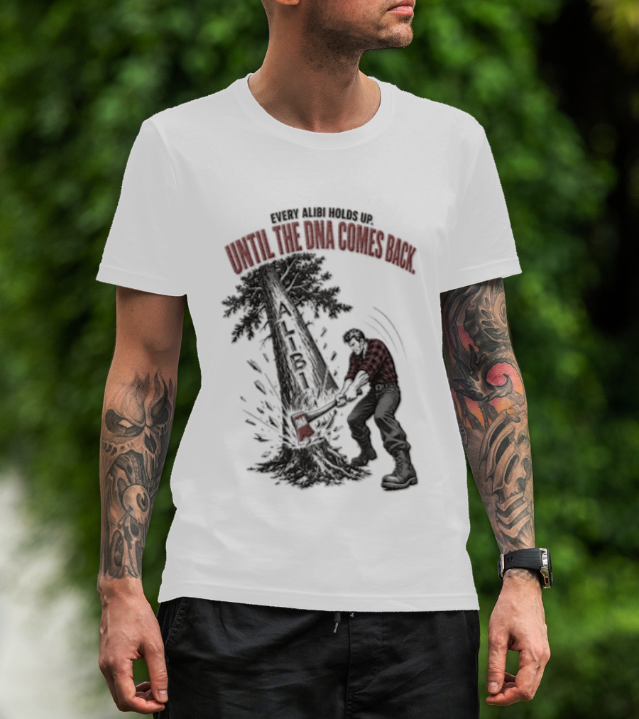 Every Alibi Holds Up Lumberjack Silhouette Tree Cutting Until The Dna Comes Back T-Shirt