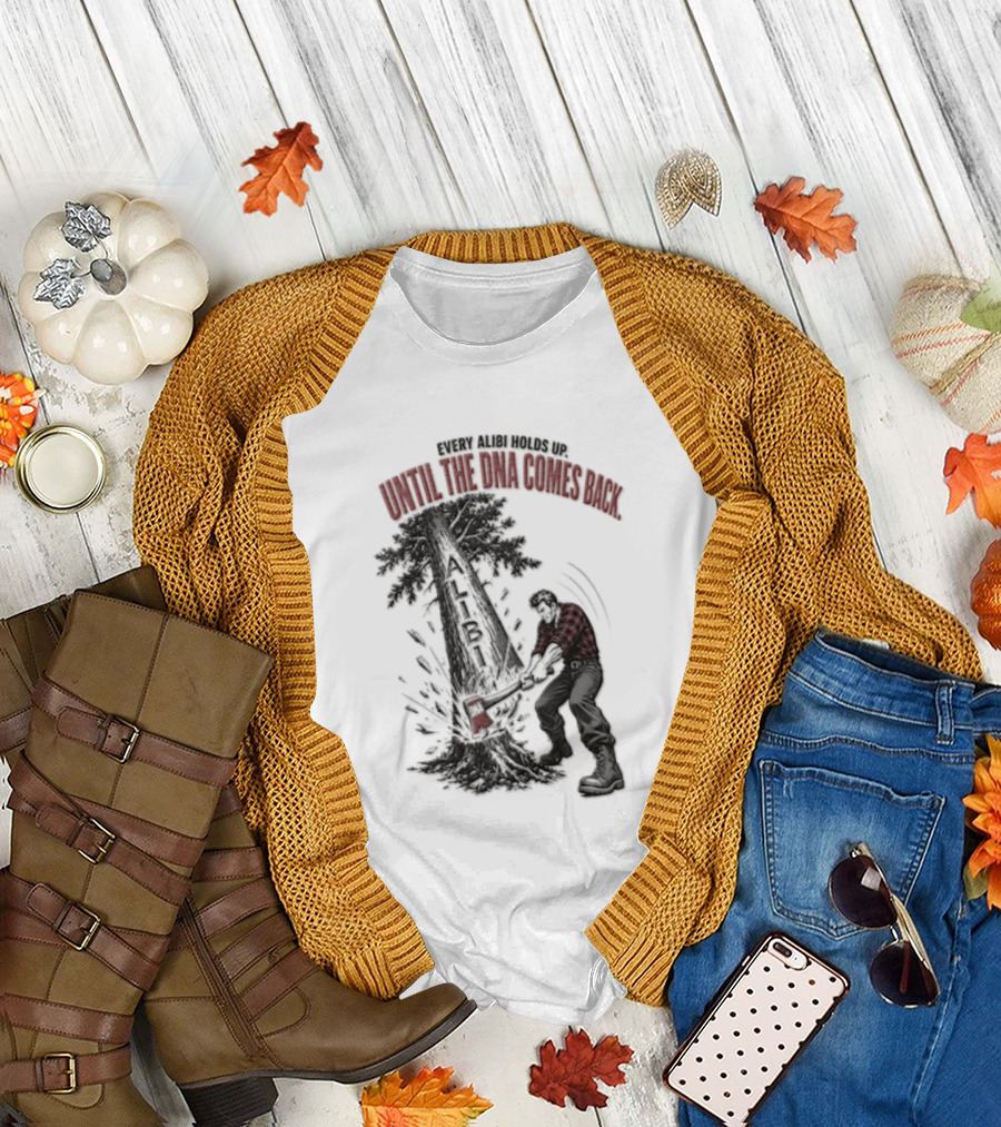 Every Alibi Holds Up Lumberjack Silhouette Tree Cutting Until The Dna Comes Back T-Shirt