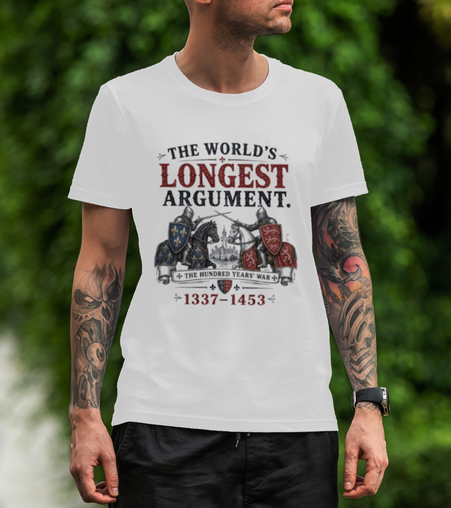 The World's Longest Argument Hundred Years' War 1337 1453 T-Shirt