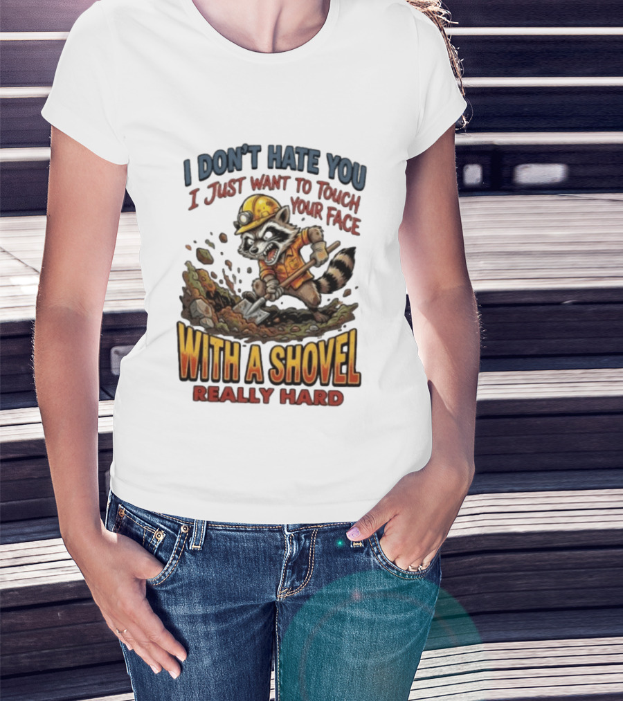 I Don't Hate You I Just Want To Touch Your Face With A Shovel Really Hard Raccoon Painting Tantrum T-Shirt