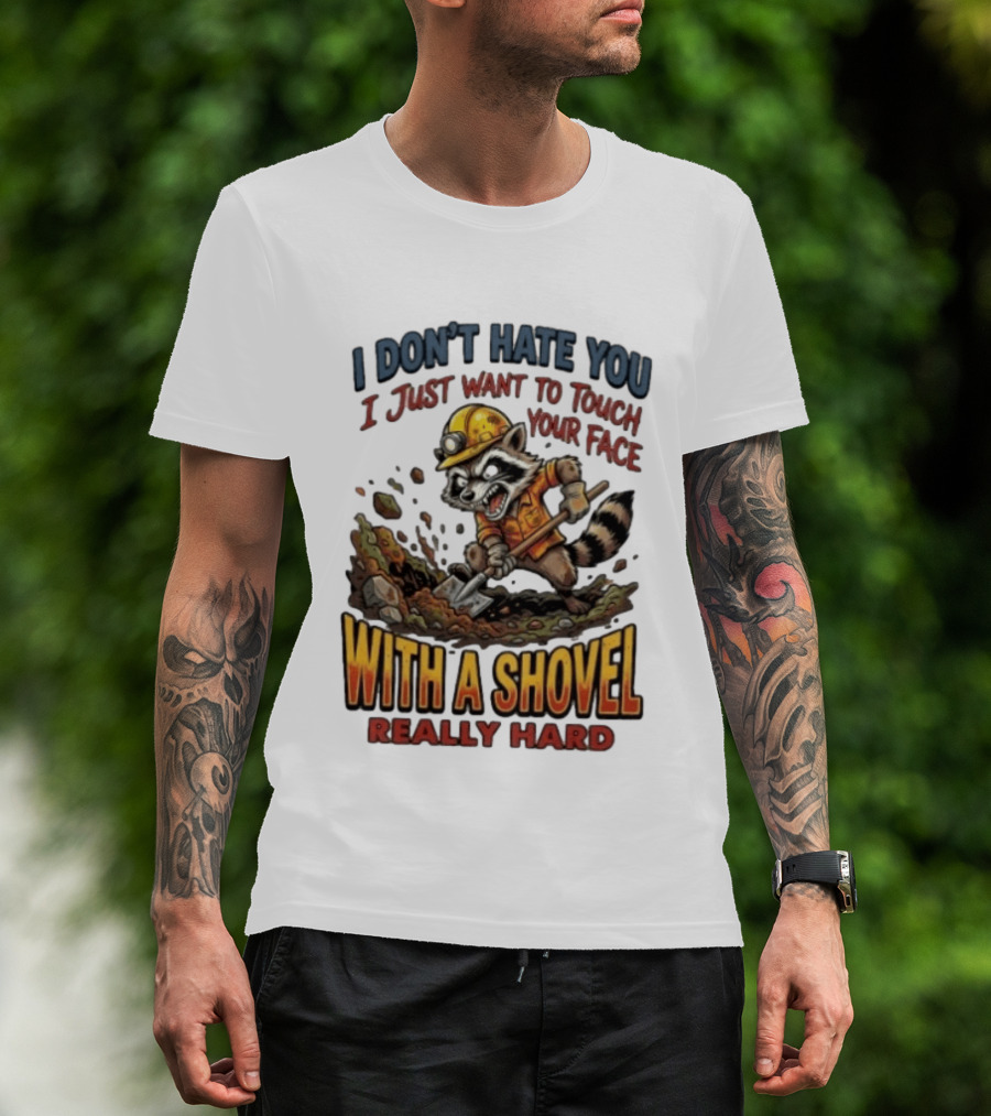 I Don't Hate You I Just Want To Touch Your Face With A Shovel Really Hard Raccoon Painting Tantrum T-Shirt