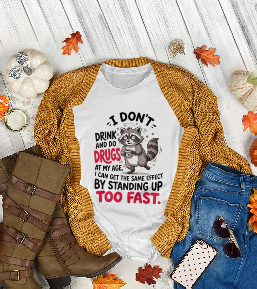 I Don't Drink And Do Drugs Raccoon Coffee Humor Standing Up Too Fast T-Shirt