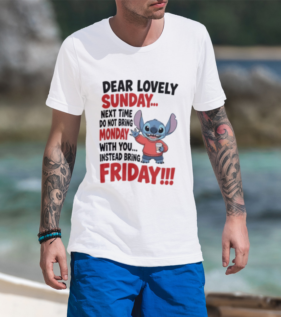 Stitch Dear Lovely Sunday Next Time Do Not Bring Monday Instead Bring Friday T-Shirt
