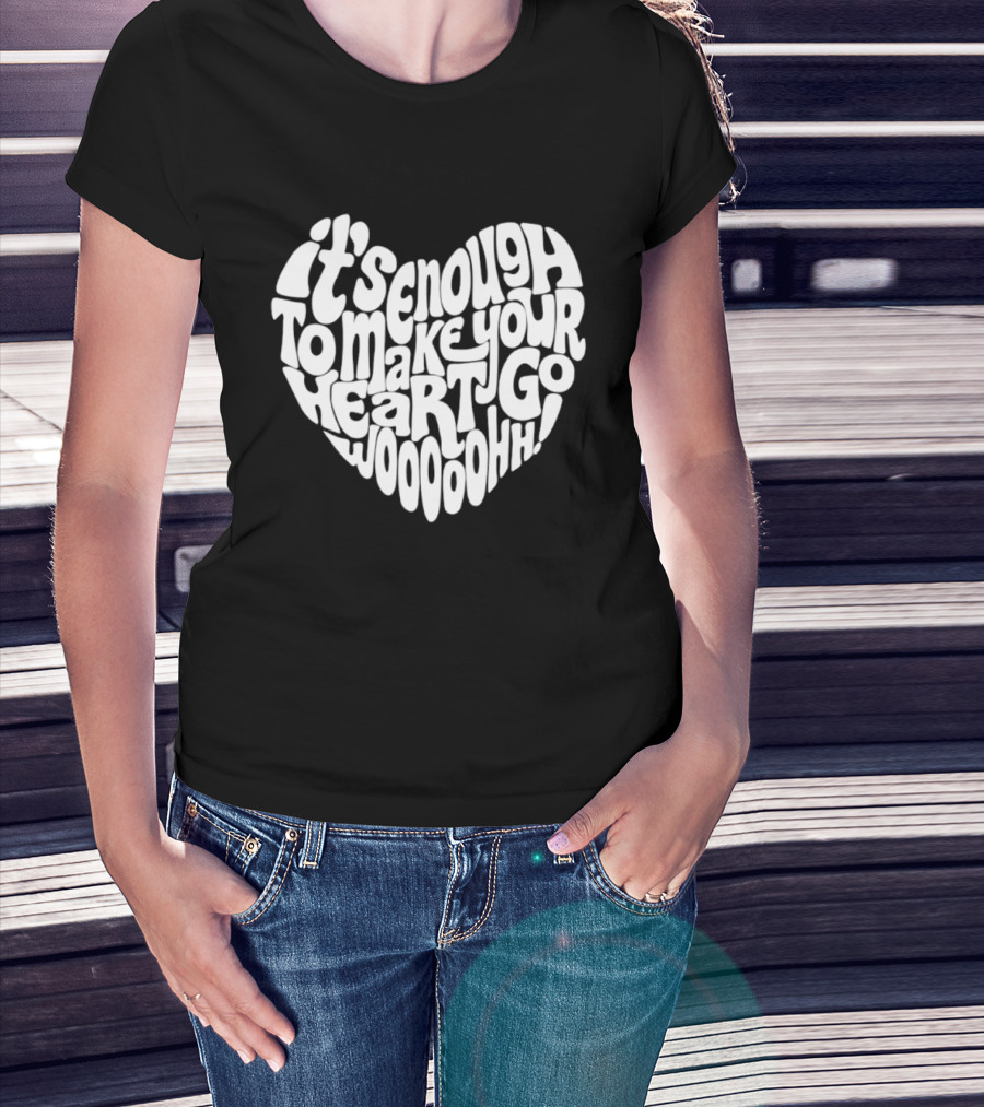 It's Enough To Make Your Heart Go Woooooohh T-Shirt