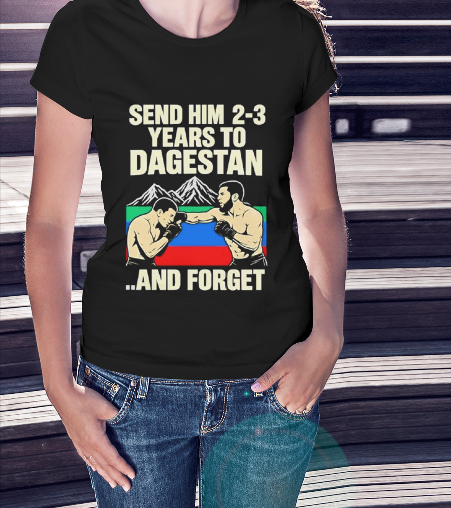 Send Him 2 3 Years To Dagestan And Forget With Fighting Scene And Mountain T-Shirt