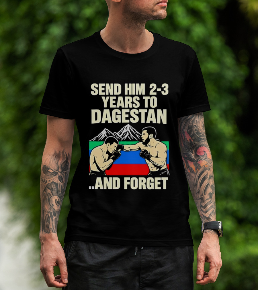 Send Him 2 3 Years To Dagestan And Forget With Fighting Scene And Mountain T-Shirt