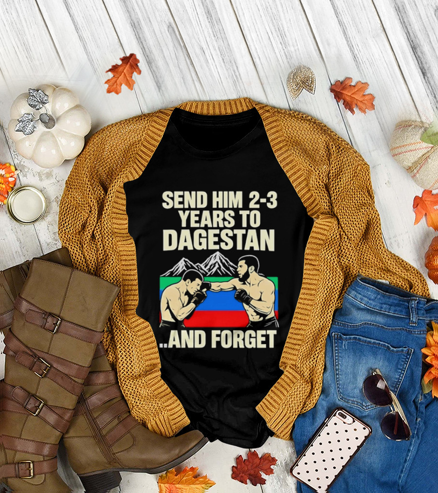 Send Him 2 3 Years To Dagestan And Forget With Fighting Scene And Mountain T-Shirt