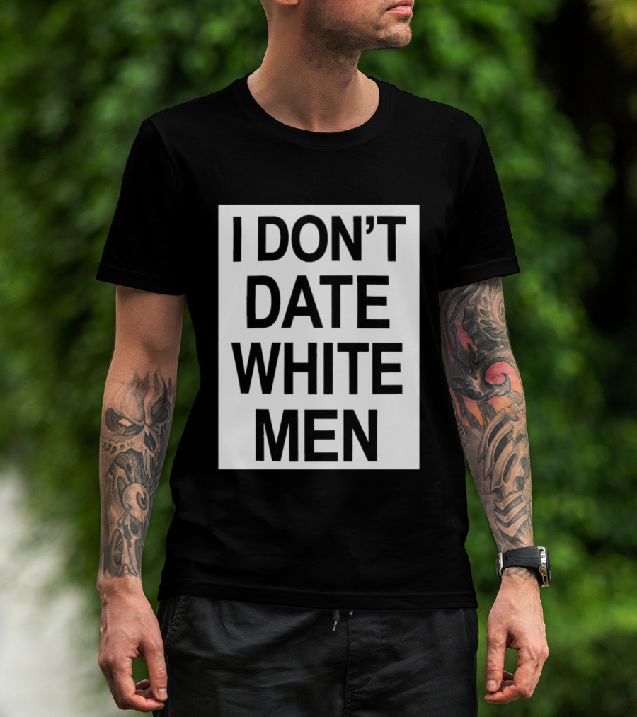 I Don't Date White Men T-Shirt