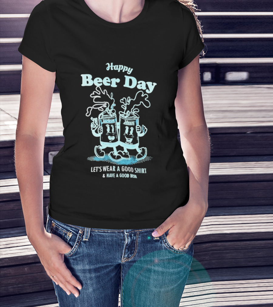 Happy Beer Day Jackson And Henry Let's Wear A Good And Have A Good Beer T-Shirt