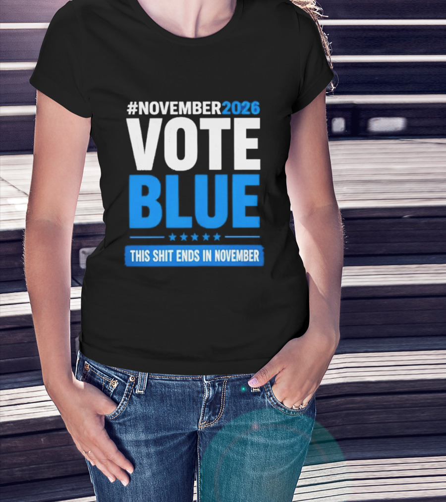 #November 2026 Vote Blue This Shit Ends In November T-Shirt