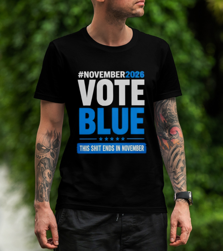 #November 2026 Vote Blue This Shit Ends In November T-Shirt