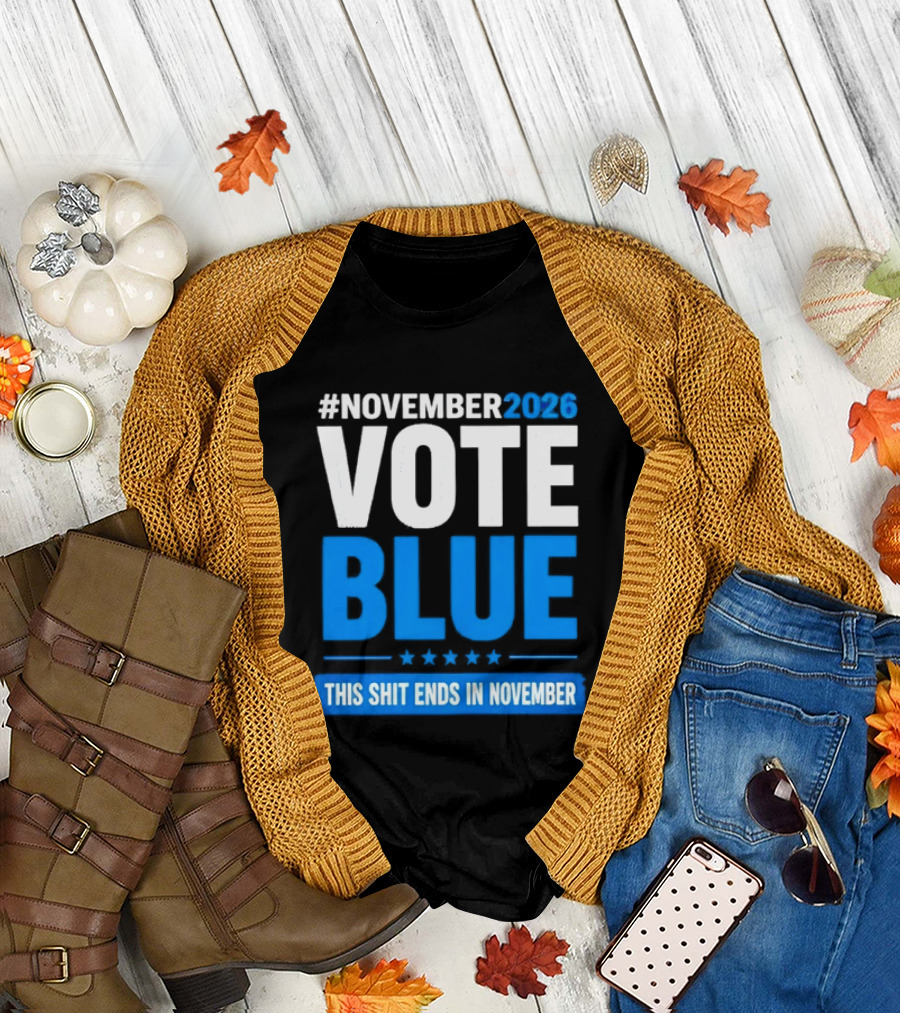 #November 2026 Vote Blue This Shit Ends In November T-Shirt