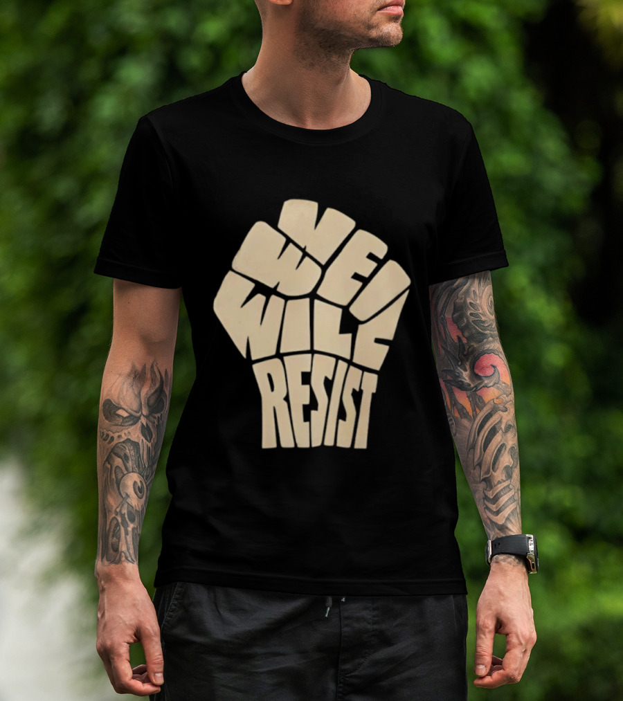 We Will Resist Activism Protest Fist T-Shirt