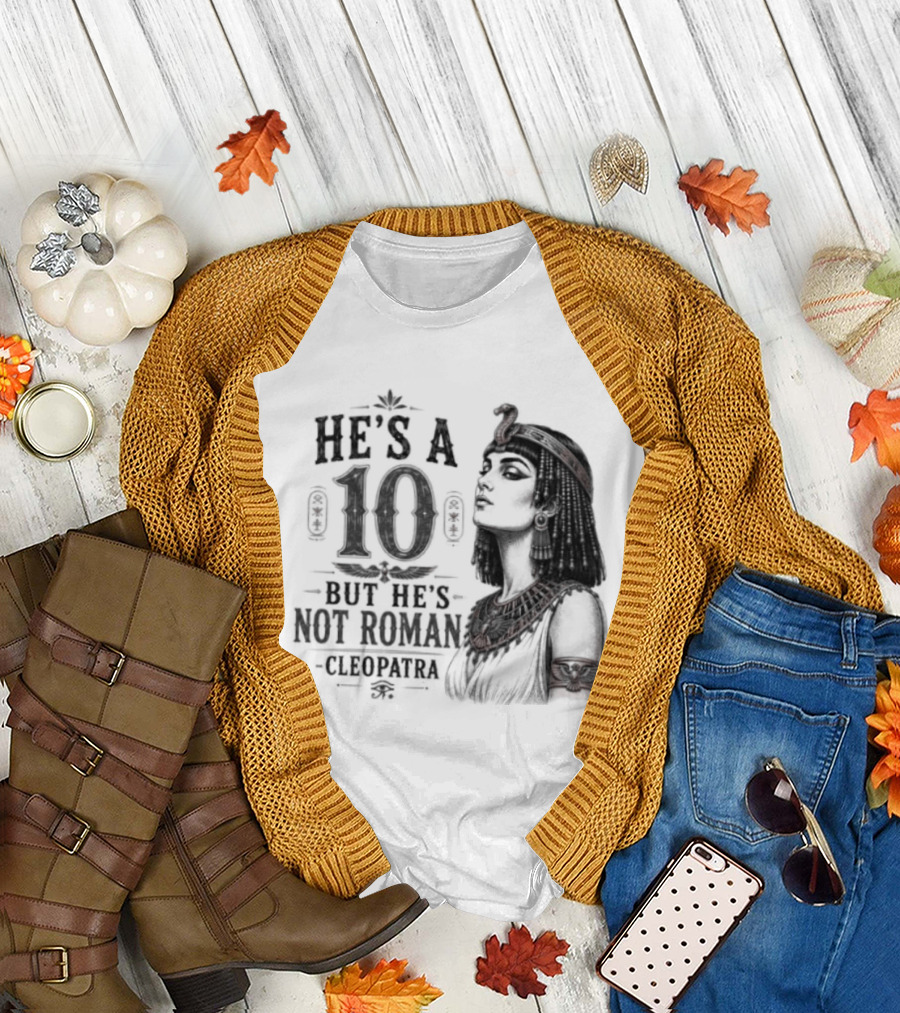 He's A 10 But He's Not Roman Cleopatra T-Shirt