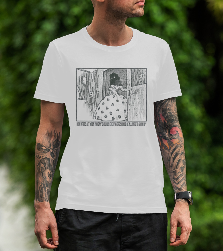 How Mf'ers React When You Say Children Everywhere Deserve To Grow Up T-Shirt