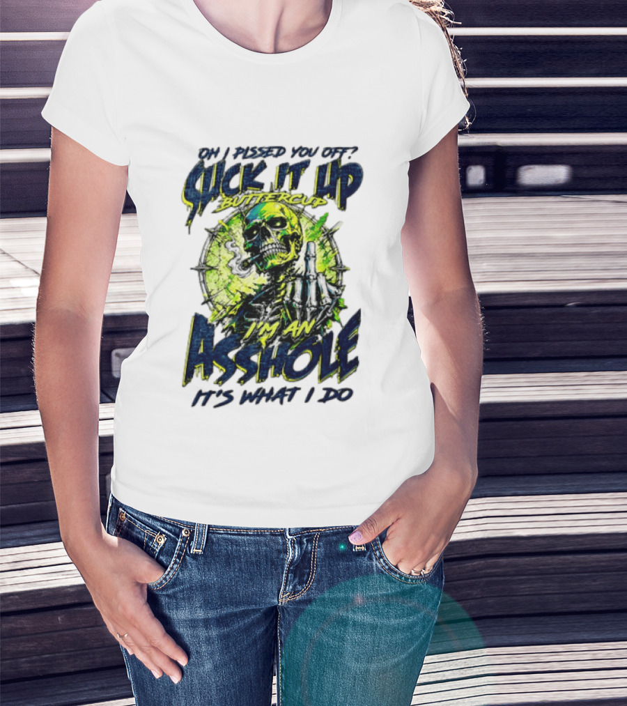 Oh I Pissed You Off Suck It Up Buttercup I'm An Asshole It's What I Do Skeleton Middle Finger T-Shirt