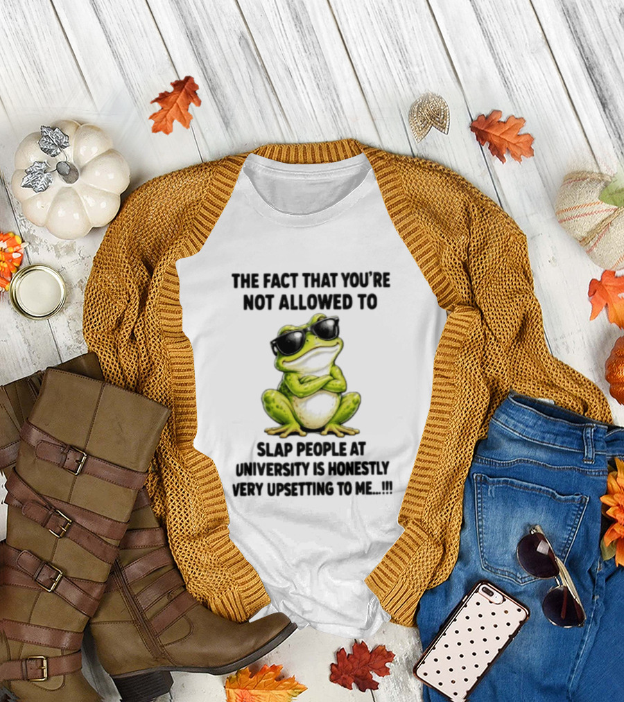 The Fact That You're Not Allowed To Slap People At University Is Honestly Very Upsetting To Me Frog In Sunglasses T-Shirt