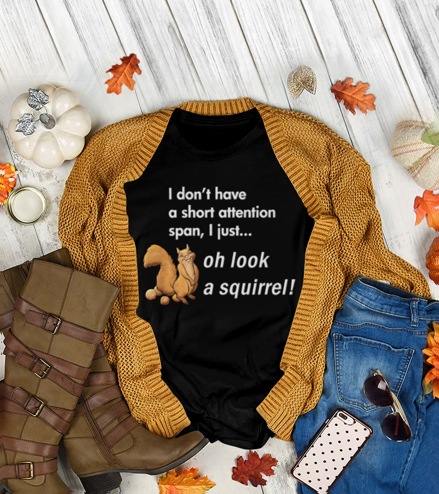 I Don't Have A Short Attention Span I Just Oh Look A Squirrel Fun T-Shirt
