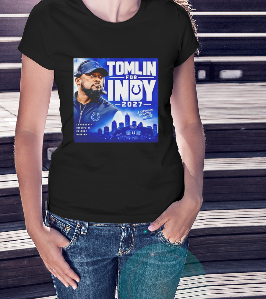 Tomlin For Indy 2027 Leadership Discipline Culture Winning A Stronger Brighter Colts T-Shirt