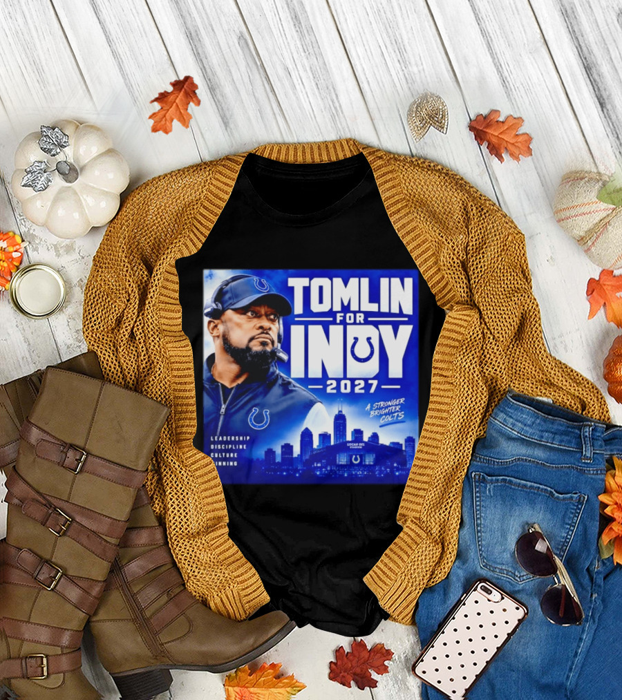 Tomlin For Indy 2027 Leadership Discipline Culture Winning A Stronger Brighter Colts T-Shirt