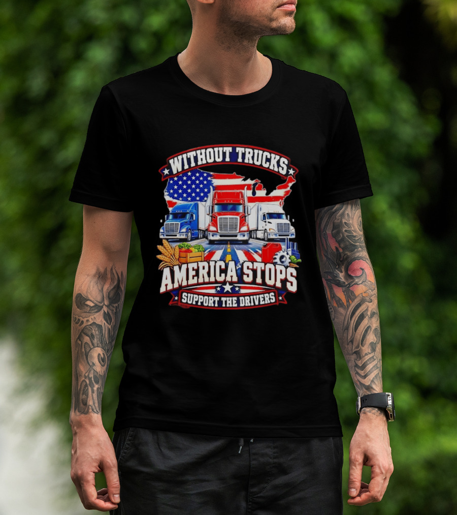 Without Trucks America Stops Support The Drivers USA Flag Truck T-Shirt
