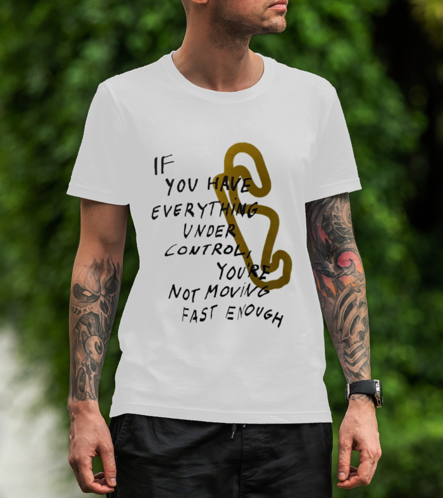If You Have Everything Under Control You're Not Moving Fast Enough Racing Motivation T-Shirt