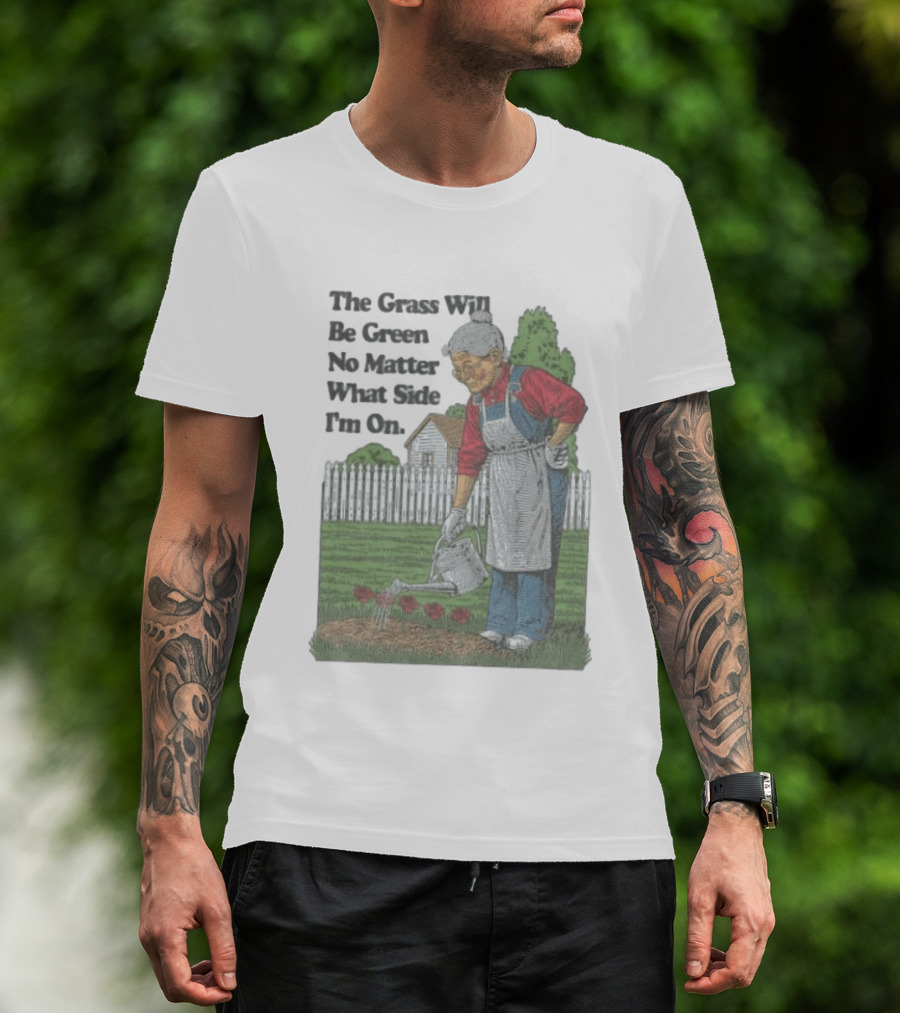 The Grass Will Be Green No Matter What Side I'm On Vintage Gardening Humor T-Shirt